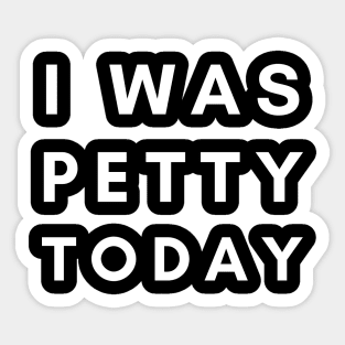 I Was Petty Today Sticker